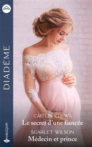 Le secret d'une fiancée : alliances interdites. Médecin et prince - Caitlin Crews
