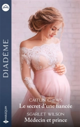 Le secret d'une fiancée : alliances interdites. Médecin et prince - Caitlin Crews