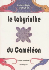 Le labyrinthe du caméléon : roman initiatique - Régor Robert Mougeot