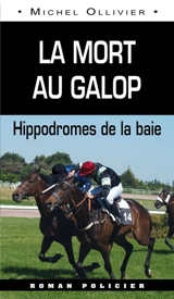 La mort au galop : hippodromes de la baie - Michel Ollivier