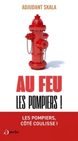 Au feu les pompiers ! : histoires vraies - Nicolas Bézier