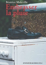Embrasser la pluie - Béatrice Maleville