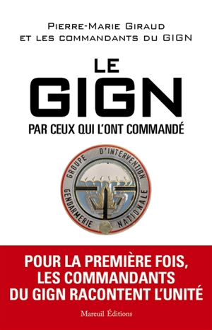 Le GIGN par ceux qui l'ont commandé - Pierre-Marie Giraud