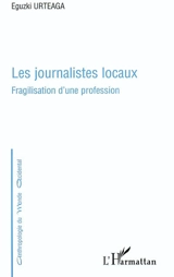 Les journalistes locaux : fragilisation d'une profession - Eguzki Urteaga