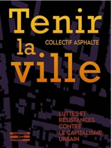 Tenir la ville : luttes et résistances contre le capitalisme urbain - Asphalte