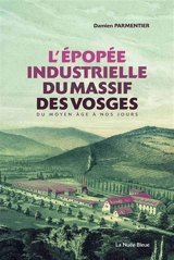 L'épopée industrielle du massif des Vosges : du Moyen-Age à nos jours - Damien Parmentier
