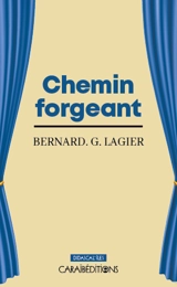 Chemin forgeant : théâtre - Bernard Gaëtan Lagier