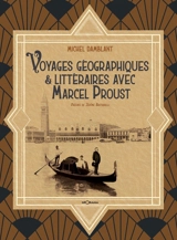 Voyages géographiques & littéraires avec Marcel Proust - Michel Damblant