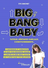 Big Bang Baby : fatigue, héritages familiaux, conditionnements... : comprendre et surmonter ce que vous ressentez quand l'arrivée de bébé rebat toutes les cartes dans vos relations - Eve Simonet