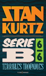 Série B. Vol. 6. Terribles tropiques - Stan Kurtz