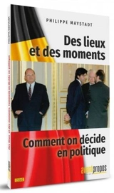 Des lieux et des moments : comment on décide en politique - Philippe Maystadt