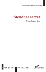 Stendhal secret : to the happy few - Anne-Aurore Inquimbert