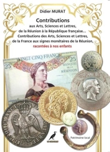 Contributions aux arts, sciences et lettres, de la Réunion à la République française... : contributions des arts, sciences et lettres, de la France aux signes monétaires de la Réunion, racontées à nos enfants - Didier Murat