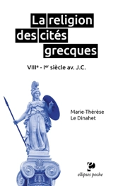 La religion des cités grecques : VIIIe-Ier siècle av. J.-C. - Marie-Thérèse Le Dinahet
