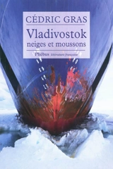 Vladivostok : neiges et moussons : récit de voyage - Cédric Gras