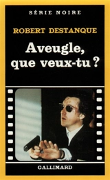 Aveugle que veux-tu ? - Robert Destanque