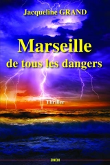 Marseille de tous les dangers : thriller - Jacqueline Grand