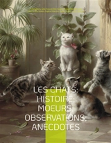 Les chats : Histoire; Moeurs; Observations; Anecdotes : Avec les illustrations de Prosper Mérimée, Eugène Delacroix, Viollet-le-Duc, Edouard Manet, Prisse d'Avennes, Théodule Ribot, Charles Kreutzberger, Gottfried Mind, Hokusai, et l'intégralité des 