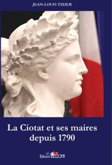 La Ciotat et ses maires depuis 1790 - Jean-Louis Tixier
