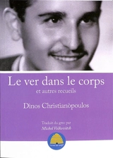 Le ver dans le corps : et autres recueils - Dinos Christianopoulos