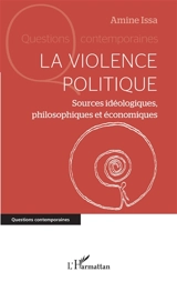 La violence politique : sources idéologiques, philosophiques et économiques - Amine Issa