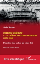 Patrice Chéreau et le théâtre Nanterre-Amandiers (1981-1990) : s'installer dans un lieu qui existe déjà - Cécile Moreno
