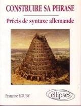 Construire sa phrase : précis de syntaxe allemande - Francine Rouby