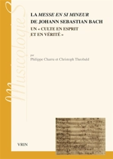 La messe en si mineur de Johann Sebastian Bach : un culte en esprit et en vérité - Philippe Charru