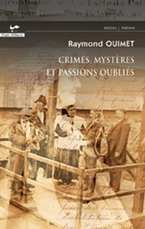Crimes, mystères et passions oubliés - Raymond Ouimet