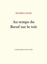 Au temps du Boeuf sur le toit - Maurice Sachs