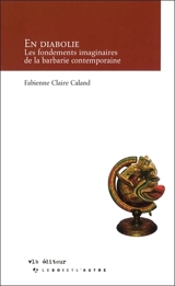 En diabolie : les fondements imaginaires de la barbarie contemporaine - Fabienne Claire Caland