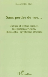 Sans perdre de vue... : culture et techno-science, intégration africaine, philosophie égyptienne africaine : colloques et universiades - Robert Ndebi Biya