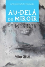 Un chemin vers soi. Vol. 1. Au-delà du miroir - Philippe Deblay