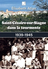 Saint-Cézaire-sur-Siagne dans la tourmente : 1939-1945 - Elisabeth Atlan