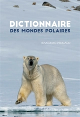 Dictionnaire des mondes polaires - Jean-Marc Périgaud