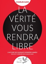 La vérité vous rendra libre : l'histoire des quarante dernières années revue et corrigée par Charles Gave - Charles Gave