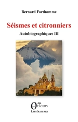 Autobiographiques. Vol. 3. Séismes et citronniers - Bernard Forthomme