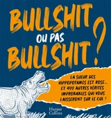 Bullshit ou pas bullshit ? : la sueur des hippopotames est rose... et 499 autres vérités improbables qui vous laisseront sur le cul ! - Shane Carley