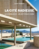 La Cité radieuse de Marseille : Le Corbusier, un art pour vivre - Lionel Hoebeke