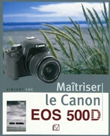 Maîtriser le Canon EOS 500D - Vincent Luc