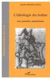 L'idéologie du traître : art, manière, maniérisme - Achille Bonito Oliva