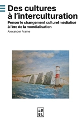 Des cultures à l'interculturation : penser le changement culturel médiatisé à l'ère de la mondialisation - Alexander Frame