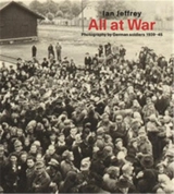 All At War : Photography by German soldiers 1939-45 - Ian Jeffrey