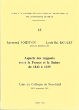 Aspects des rapports entre la France et la Suisse de 1843 à 1939 : actes du colloque de Neuchâtel, 10-12 septembre 1981 - Centre de recherches relations internationales (Metz). Colloque (1981 ; Neuchâtel, Suisse)