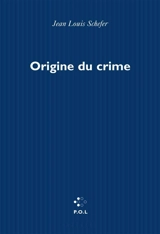 Origine du crime - Jean-Louis Schefer