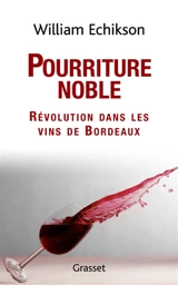 Pourriture noble : révolution dans les vins de Bordeaux - William Echikson