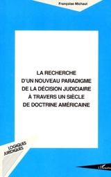 La recherche d'un nouveau paradigme de la décision judiciaire à travers un siècle de doctrine américaine - Françoise Michaut
