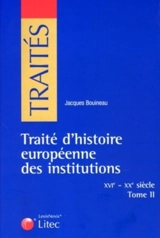 Traité d'histoire européenne des institutions. Vol. 2. XVIe-XXe siècle - Jacques Bouineau