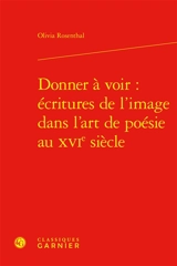 Donner à voir : écritures de l'image dans l'art de poésie au XVIe siècle - Olivia Rosenthal