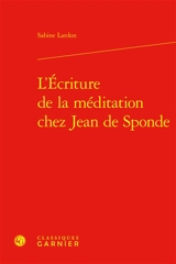 L'écriture de la méditation chez Jean de Sponde - Sabine Lardon